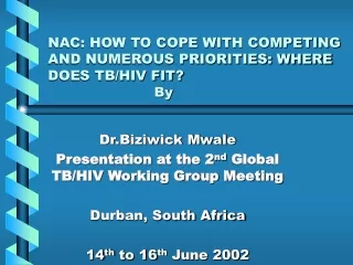 NAC: HOW TO COPE WITH COMPETING AND NUMEROUS PRIORITIES: WHERE DOES TB/HIV FIT?  			By