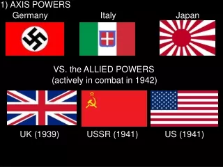 1)  AXIS POWERS Germany					 Italy						Japan 					VS. the ALLIED POWERS