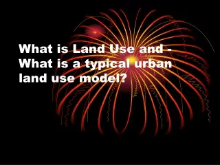 What is Land Use and - What is a typical urban land use model?