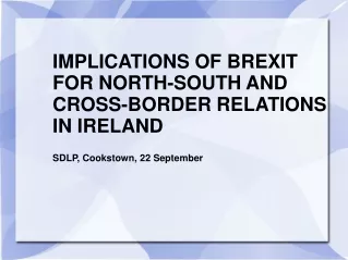 IMPLICATIONS OF BREXIT  FOR NORTH-SOUTH AND CROSS-BORDER RELATIONS IN IRELAND