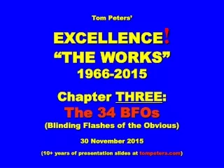 Tom Peters’ EXCELLENCE ! “THE WORKS” 1966-2015 Chapter  THREE : The 34 BFOs