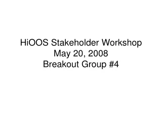 HiOOS Stakeholder Workshop May 20, 2008 Breakout Group #4