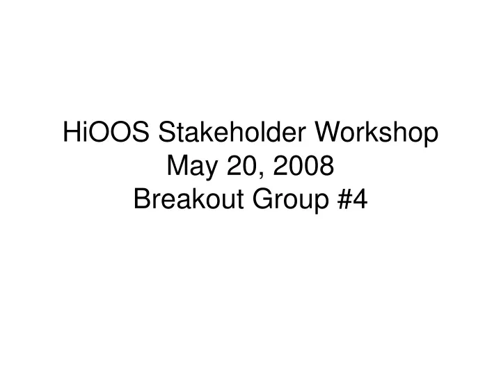hioos stakeholder workshop may 20 2008 breakout group 4