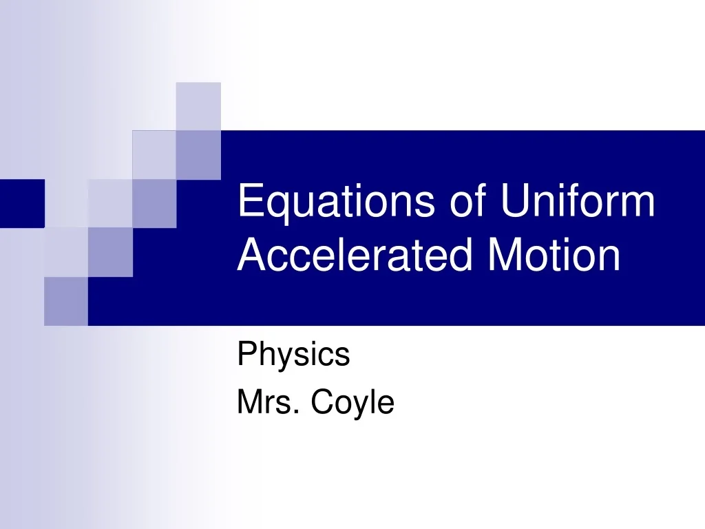 PPT - Equations of Uniform Accelerated Motion in Physics by Mrs. Coyle ...