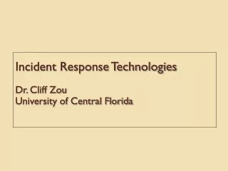 Incident Response Technologies Dr. Cliff Zou University of Central Florida