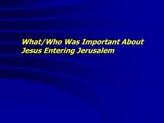 What/Who Was Important About  Jesus Entering Jerusalem