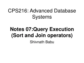 CPS216: Advanced Database Systems Notes 07:Query Execution (Sort and Join operators)