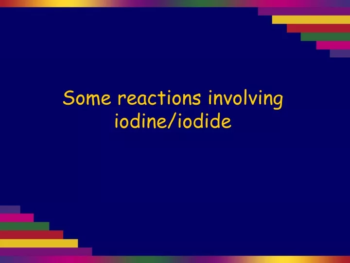 some reactions involving iodine iodide