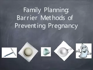 Family Planning: Barrier Methods of  Preventing Pregnancy
