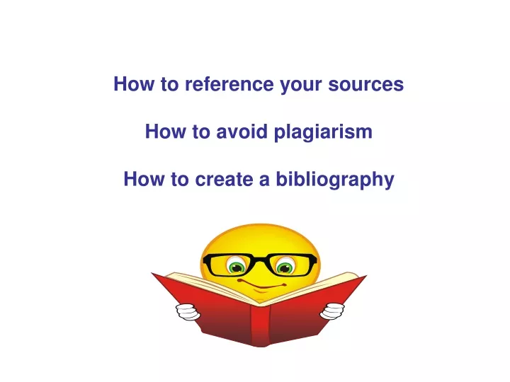how to reference your sources how to avoid plagiarism how to create a bibliography