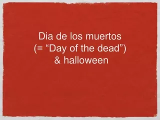 Dia de los muertos (= “Day of the dead”)  &amp; halloween