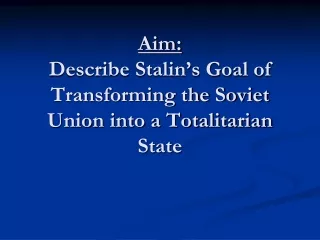 Aim: Describe Stalin’s Goal of Transforming the Soviet Union into a Totalitarian State