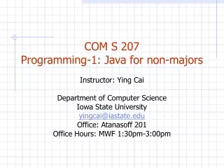 COM S 207 Programming-1: Java for non-majors Instructor: Ying Cai Department of Computer Science