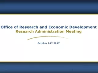 Office of Research and Economic Development Research Administration Meeting October 24 th  2017
