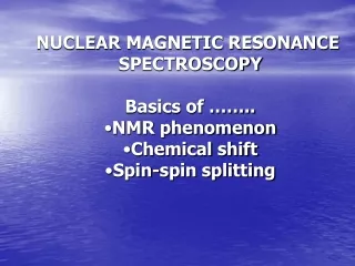 NUCLEAR MAGNETIC RESONANCE  SPECTROSCOPY Basics of …….. NMR phenomenon Chemical shift