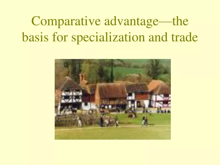 comparative advantage the basis for specialization and trade