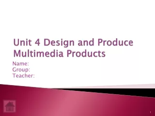 Unit 4 Design and Produce Multimedia Products
