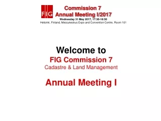 Welcome to  FIG Commission 7 Cadastre &amp; Land Management Annual Meeting I