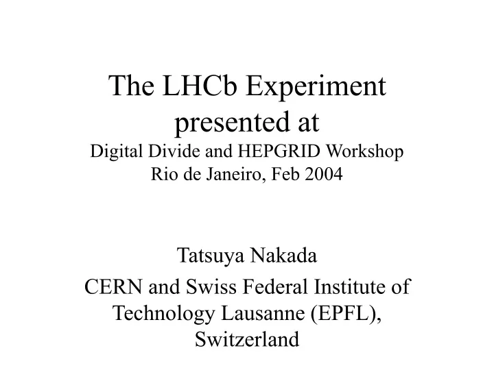 the lhcb experiment presented at digital divide and hepgrid workshop rio de janeiro feb 2004