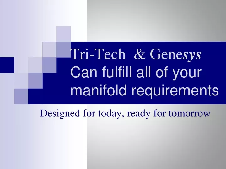 tri tech gene sys can fulfill all of your manifold requirements