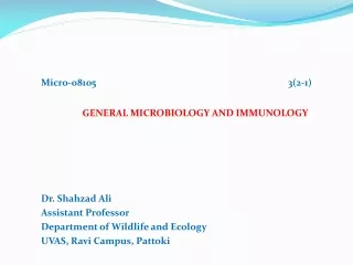 Micro-08105 3(2-1) GENERAL MICROBIOLOGY AND IMMUNOLOGY  Dr. Shahzad Ali				 Assistant Professor