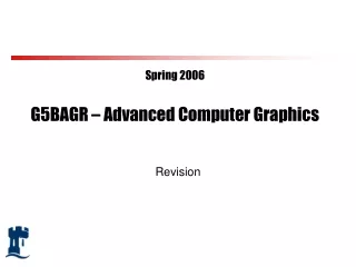 Spring 2006 G5BAGR – Advanced Computer Graphics