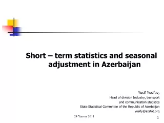 Short – term statistics and seasonal adjustment in Azerbaijan  Yusif Yusifov,