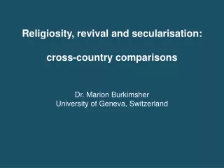 Religiosity, revival and secularisation:  cross-country comparisons Dr. Marion Burkimsher