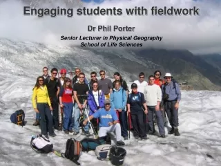 Engaging students with fieldwork Dr Phil Porter Senior Lecturer in Physical Geography