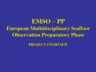 EMSO – PP European Multidisciplinary Seafloor Observation Preparatory Phase PROJECT OVERVIEW