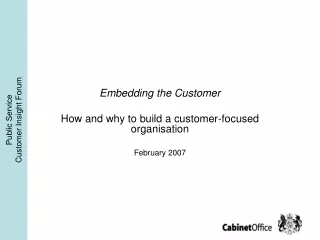 Embedding the Customer How and why to build a customer-focused organisation February 2007