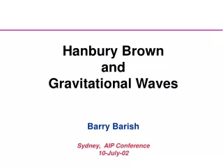 Hanbury Brown  and  Gravitational Waves Barry Barish Sydney,  AIP Conference 10-July-02