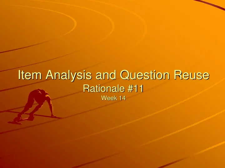 item analysis and question reuse rationale 11 week 14