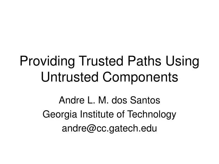 providing trusted paths using untrusted components
