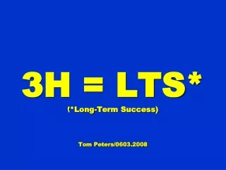3H = LTS* ( *Long-Term Success) Tom Peters/0603.2008
