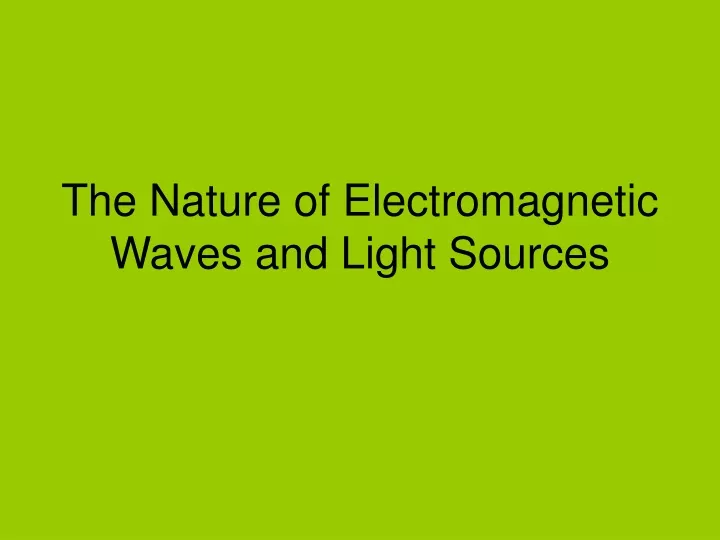 the nature of electromagnetic waves and light sources
