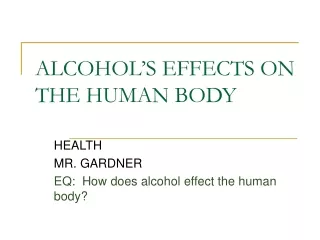 ALCOHOL’S EFFECTS ON THE HUMAN BODY