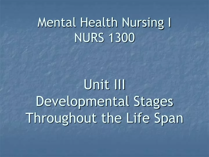 mental health nursing i nurs 1300 unit iii developmental stages throughout the life span