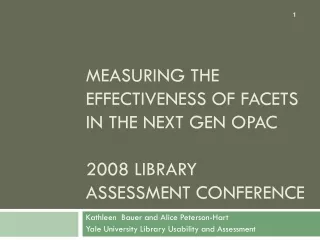 Measuring the Effectiveness of Facets in the Next Gen OPAC 2008 Library Assessment Conference