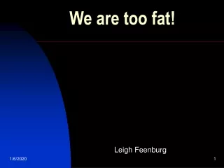 We are too fat!