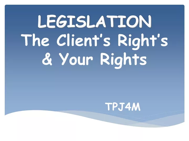 legislation the client s right s your rights