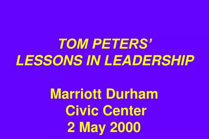 tom peters lessons in leadership marriott durham civic center 2 may 2000