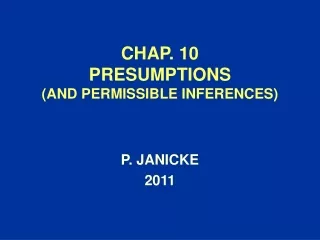 CHAP. 10 PRESUMPTIONS (AND PERMISSIBLE INFERENCES)