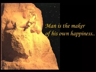 Man is the maker  of his own happiness..