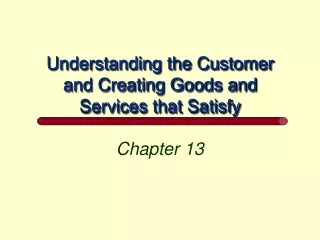 Understanding the Customer and Creating Goods and Services that Satisfy