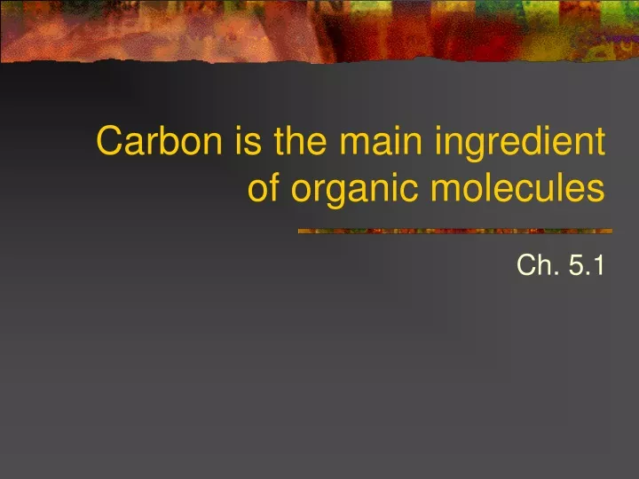 carbon is the main ingredient of organic molecules