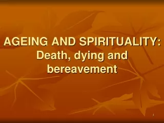 AGEING AND SPIRITUALITY: Death, dying and bereavement