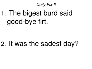 Daily Fix-It The bigest burd said good-bye firt. It was the sadest day?