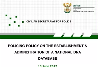 POLICING POLICY  ON THE ESTABLISHMENT &amp; ADMINISTRATION OF A NATIONAL  DNA DATABASE 13  June 2012