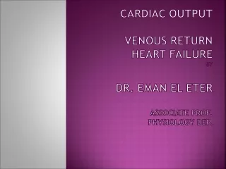 CARDIAC OUTPUT Venous Return Heart Failure  By Dr.  Eman  EL  Eter Associate Prof. Physiology Dep.